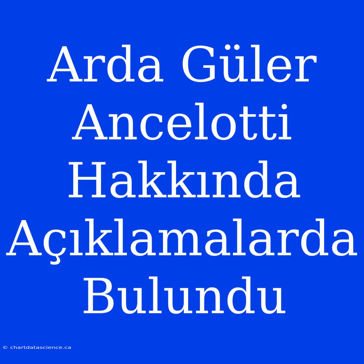 Arda Güler Ancelotti Hakkında Açıklamalarda Bulundu