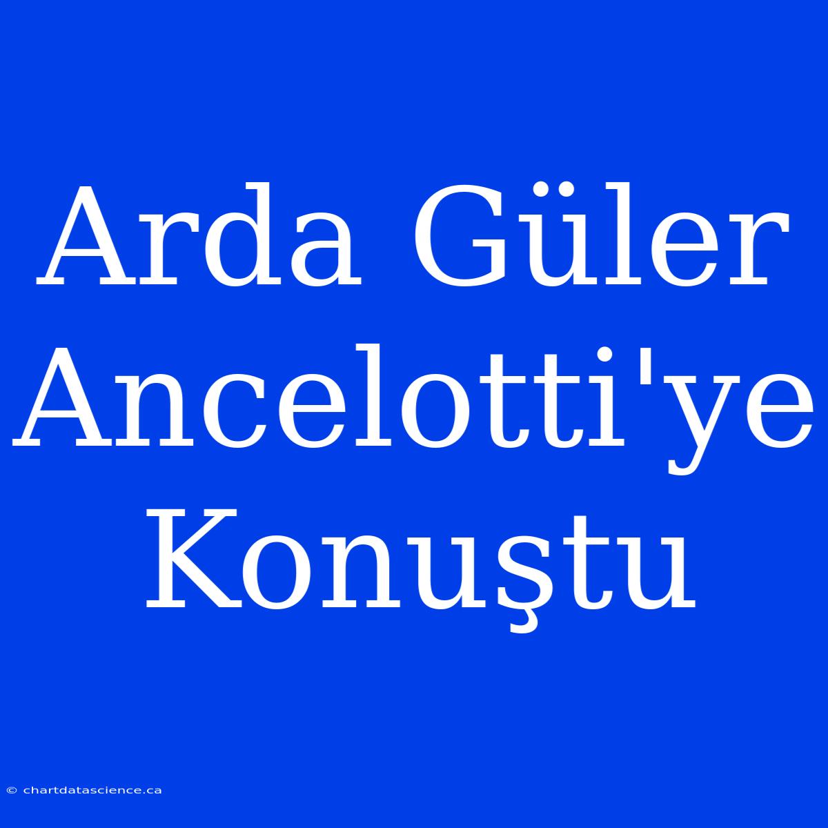 Arda Güler Ancelotti'ye Konuştu