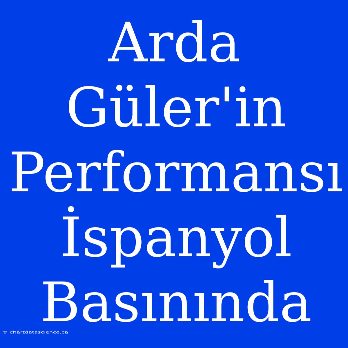 Arda Güler'in Performansı İspanyol Basınında