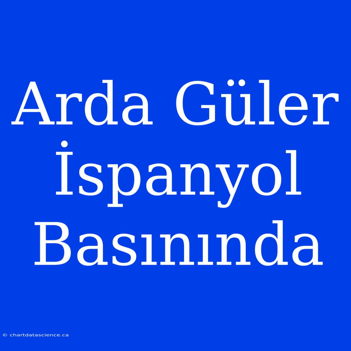 Arda Güler İspanyol Basınında