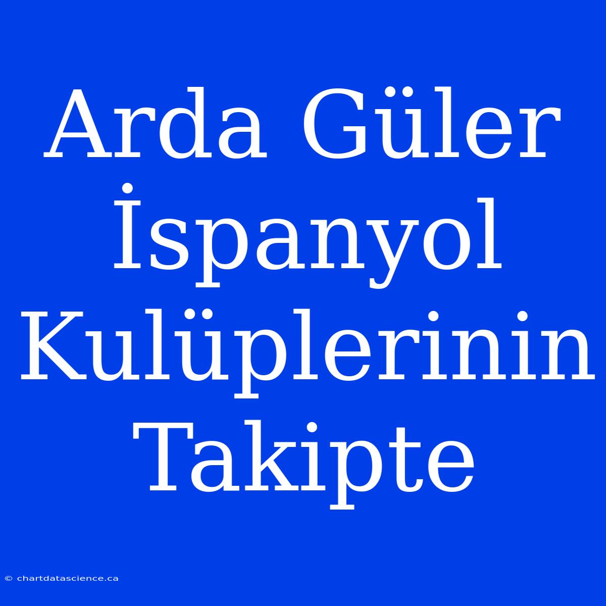 Arda Güler İspanyol Kulüplerinin Takipte