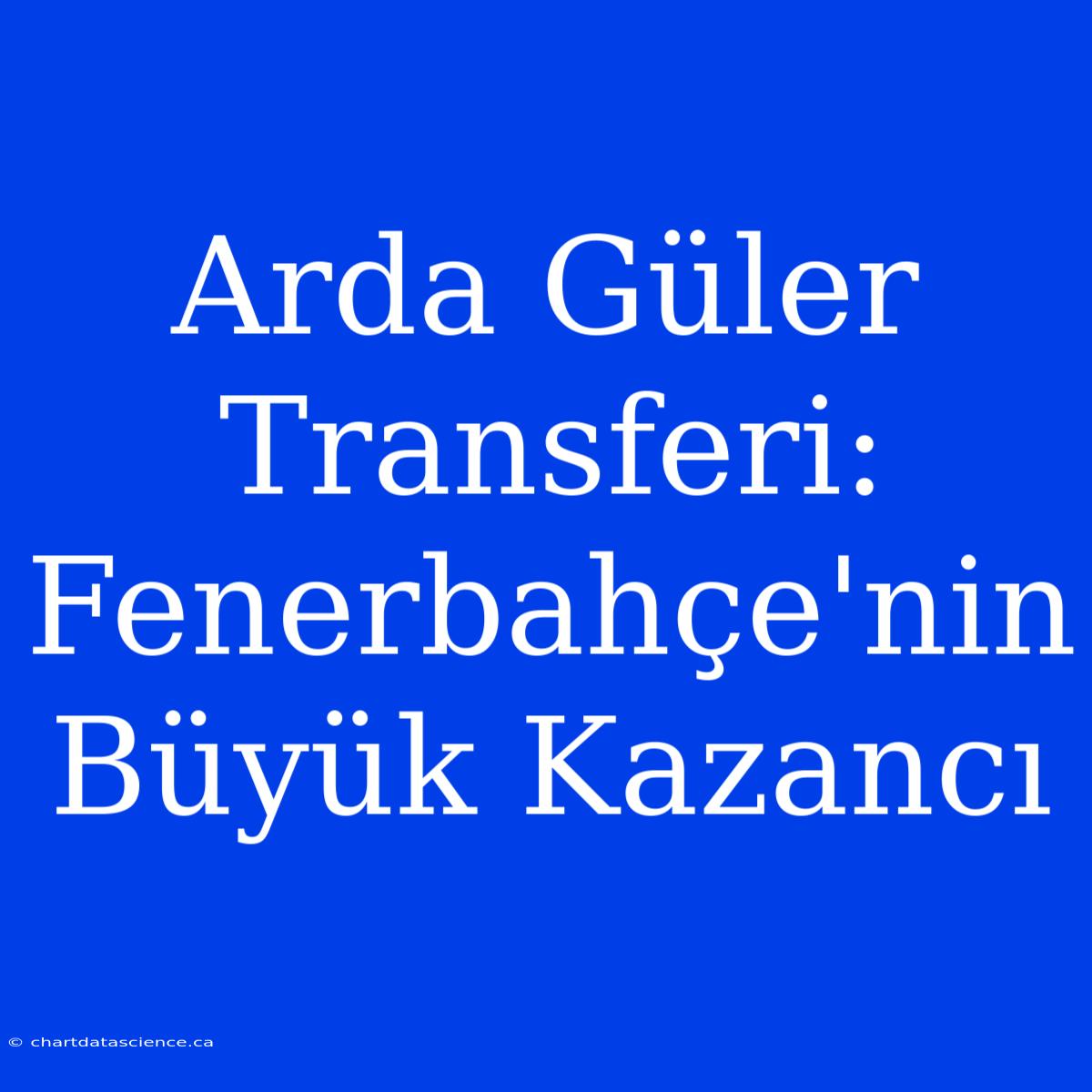 Arda Güler Transferi: Fenerbahçe'nin Büyük Kazancı