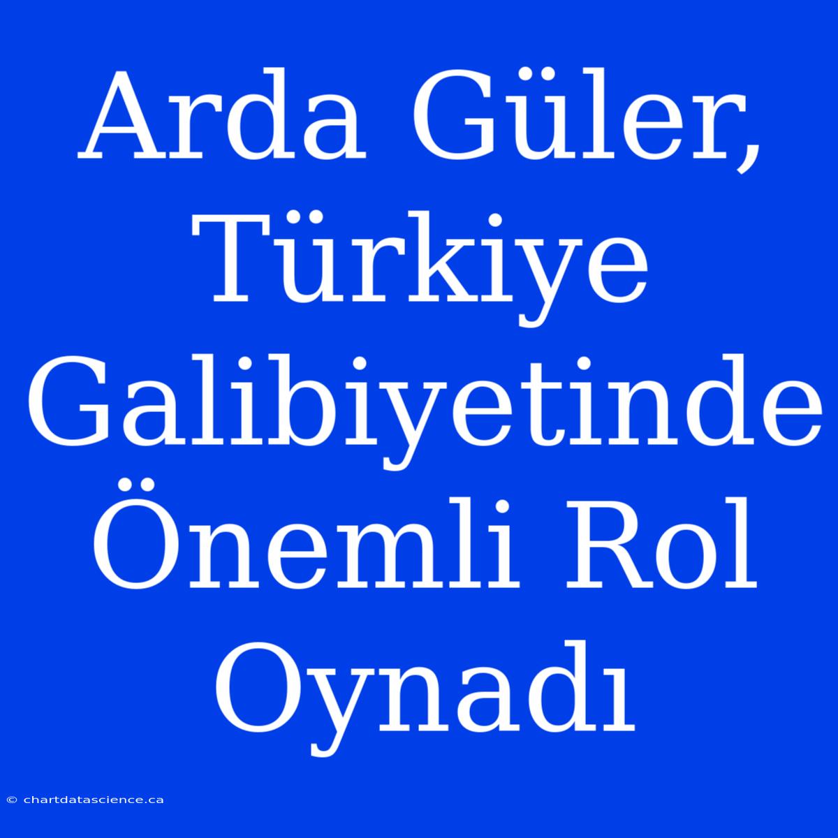 Arda Güler, Türkiye Galibiyetinde Önemli Rol Oynadı