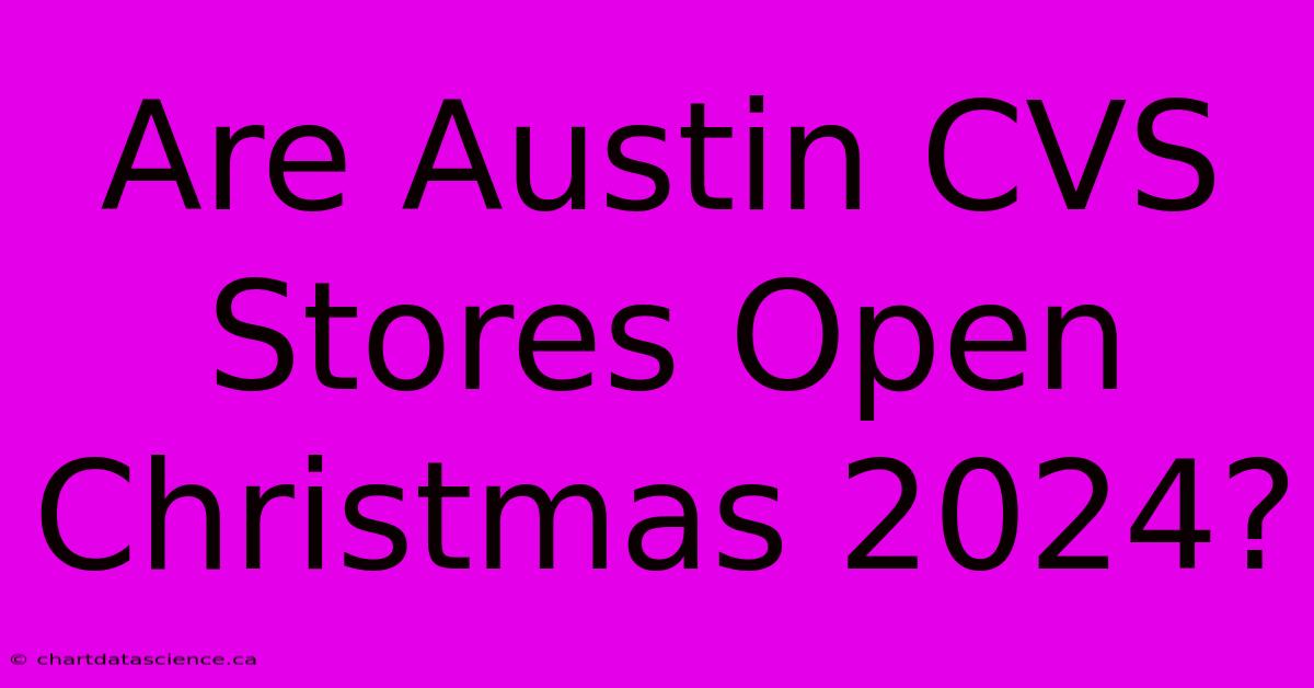 Are Austin CVS Stores Open Christmas 2024?