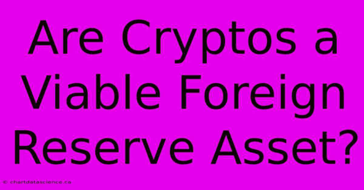 Are Cryptos A Viable Foreign Reserve Asset?