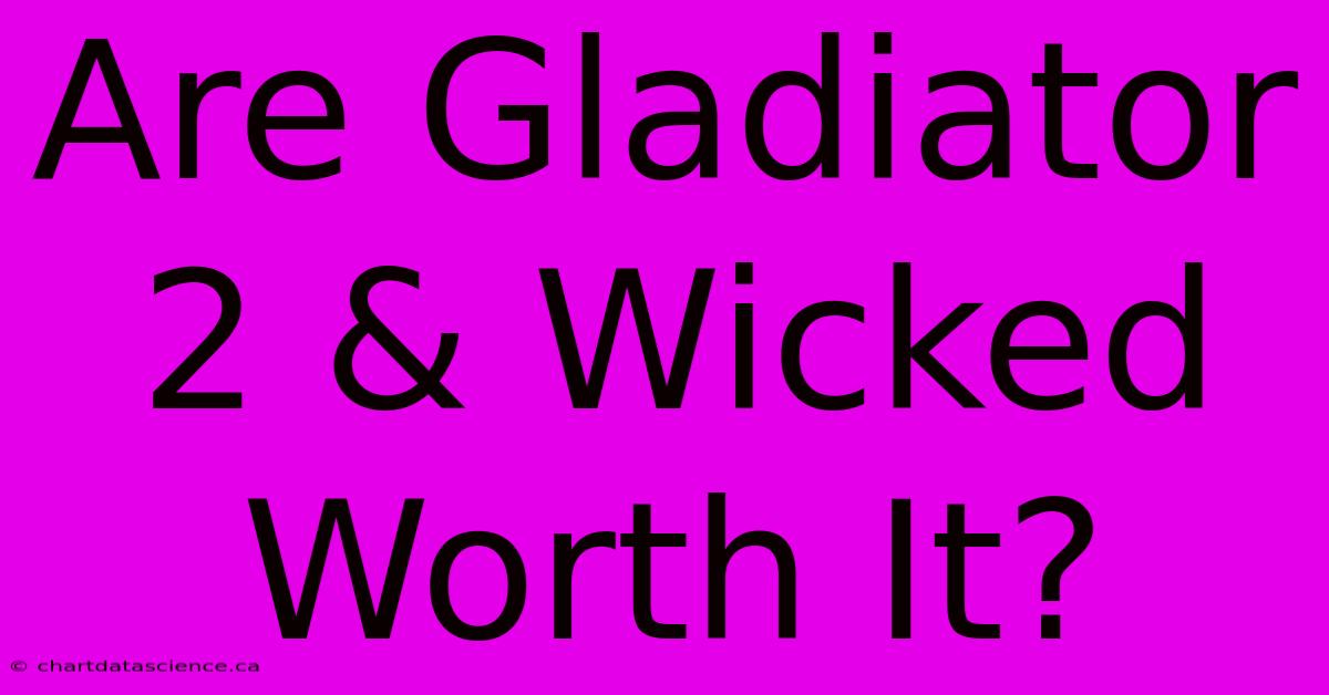 Are Gladiator 2 & Wicked Worth It?