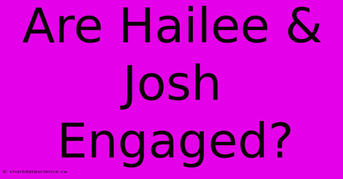 Are Hailee & Josh Engaged?