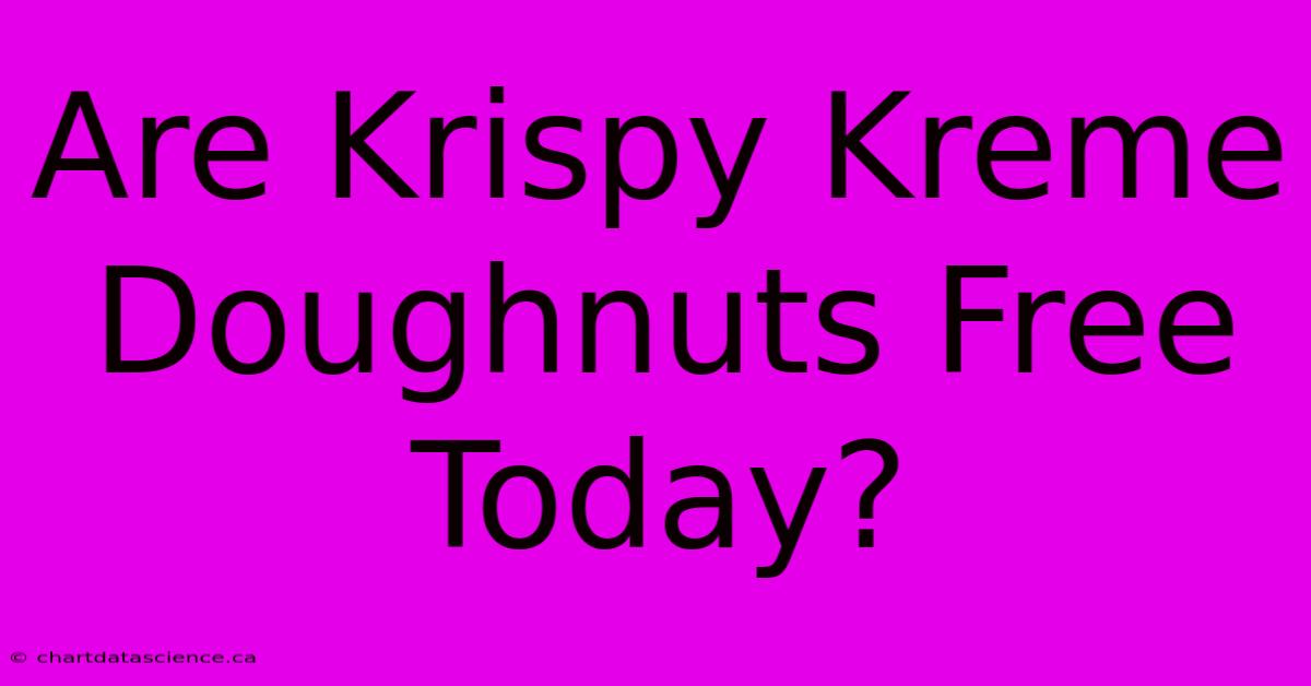 Are Krispy Kreme Doughnuts Free Today?