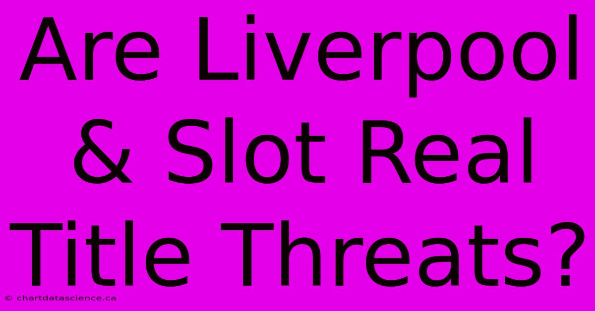 Are Liverpool & Slot Real Title Threats?