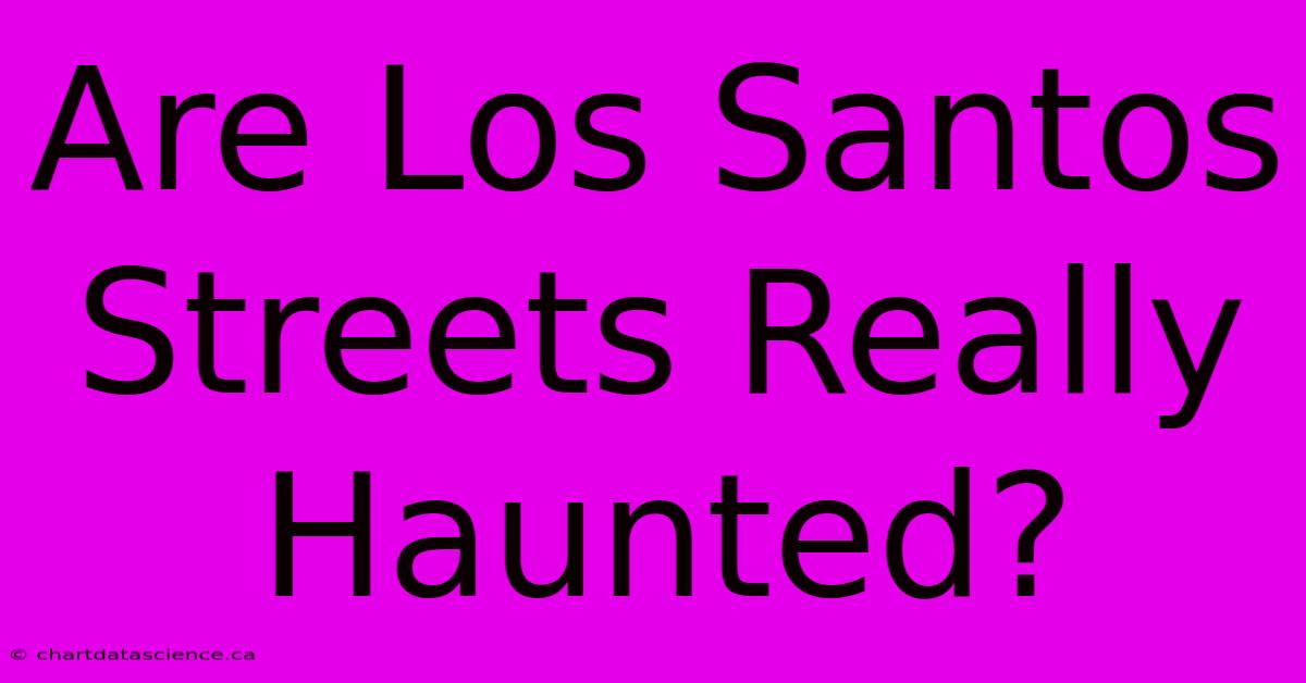 Are Los Santos Streets Really Haunted?