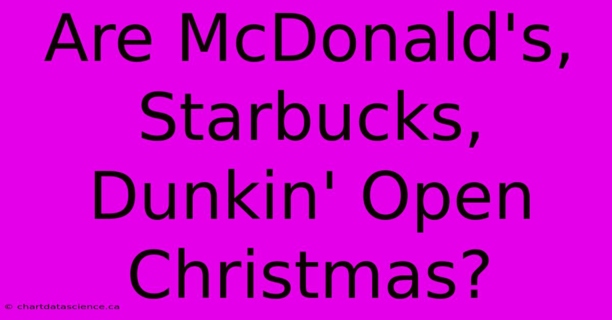 Are McDonald's, Starbucks, Dunkin' Open Christmas?