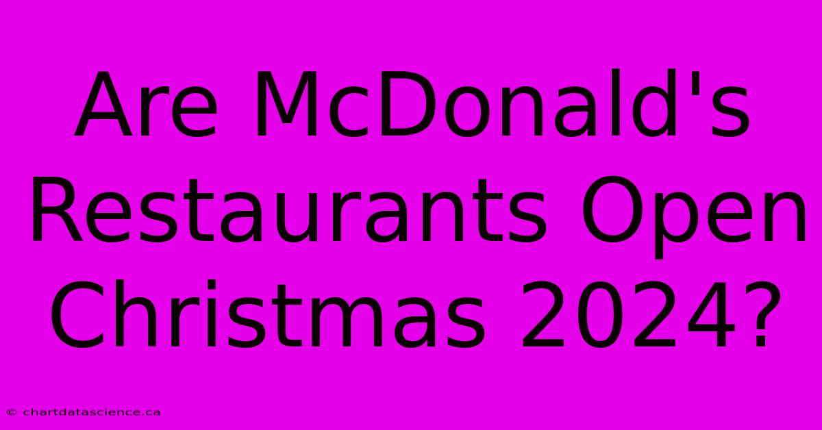 Are McDonald's Restaurants Open Christmas 2024?