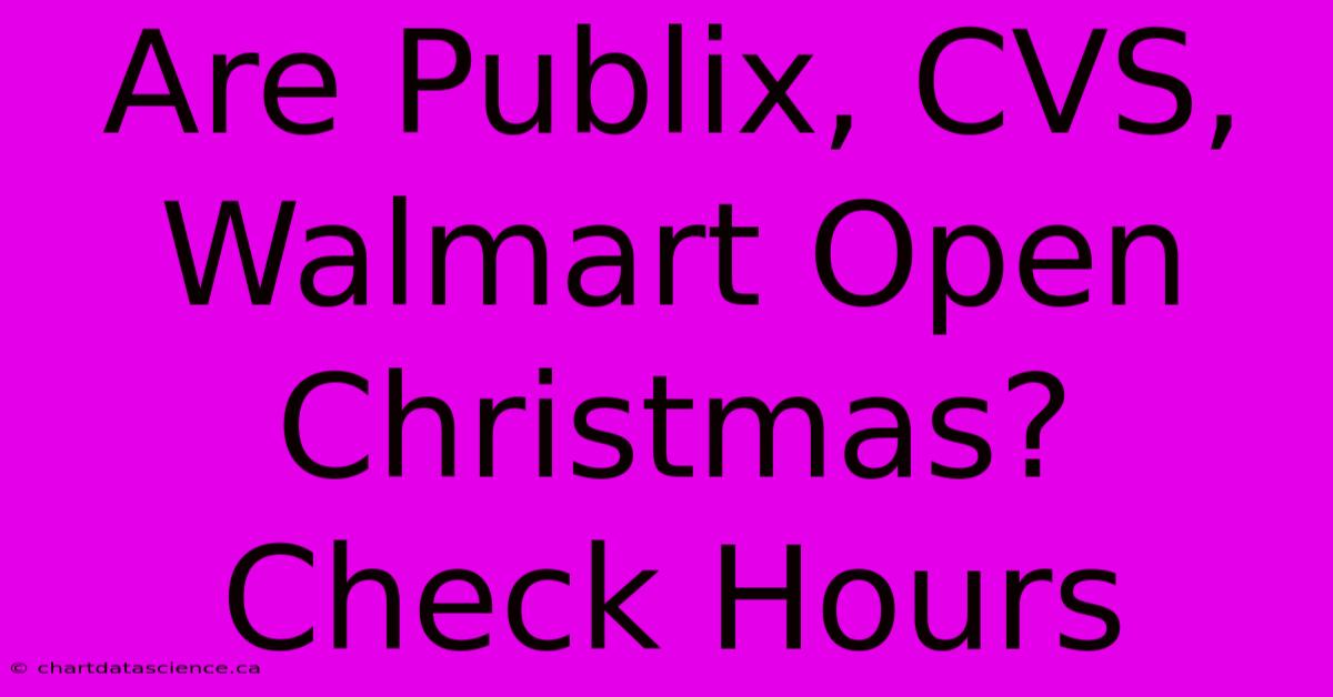 Are Publix, CVS, Walmart Open Christmas? Check Hours