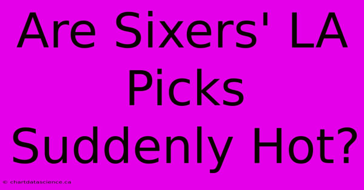 Are Sixers' LA Picks Suddenly Hot?