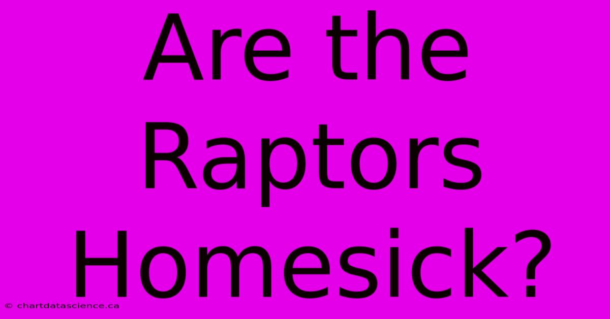 Are The Raptors Homesick?