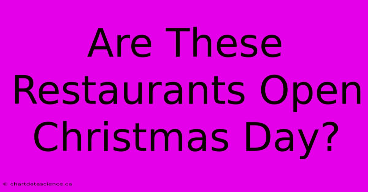 Are These Restaurants Open Christmas Day?