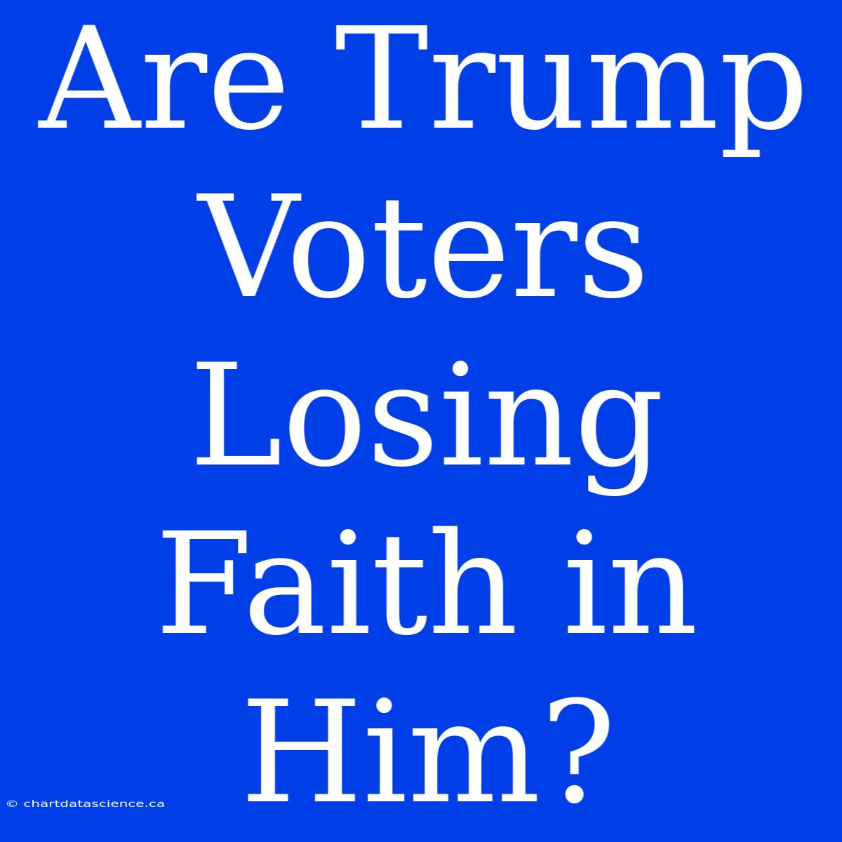 Are Trump Voters Losing Faith In Him?