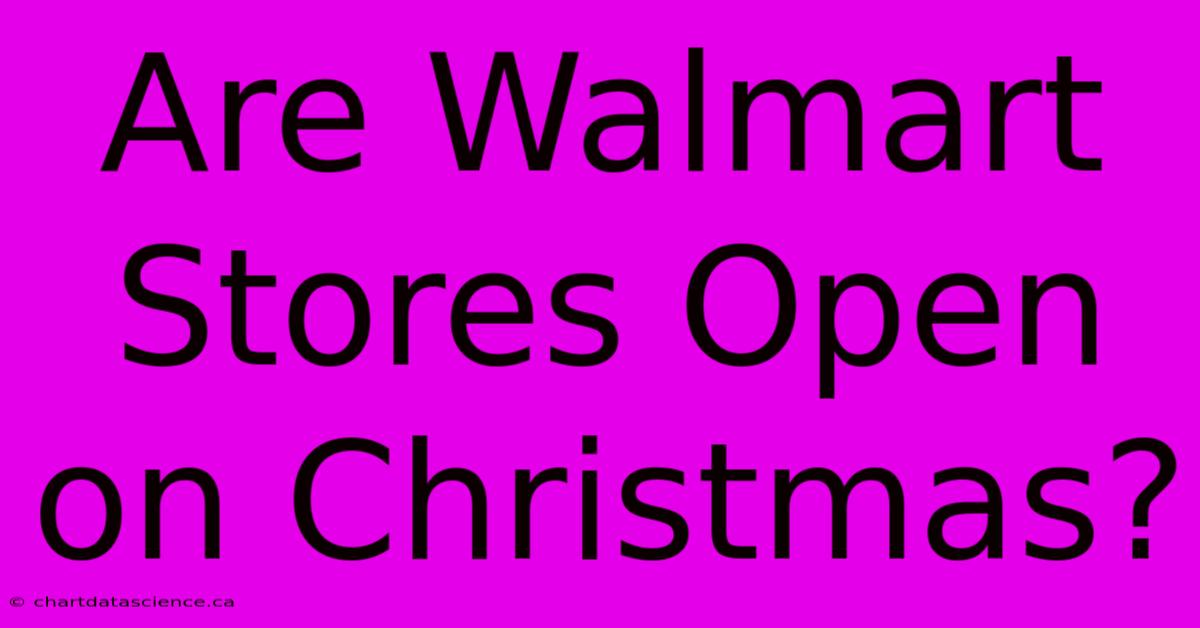 Are Walmart Stores Open On Christmas?