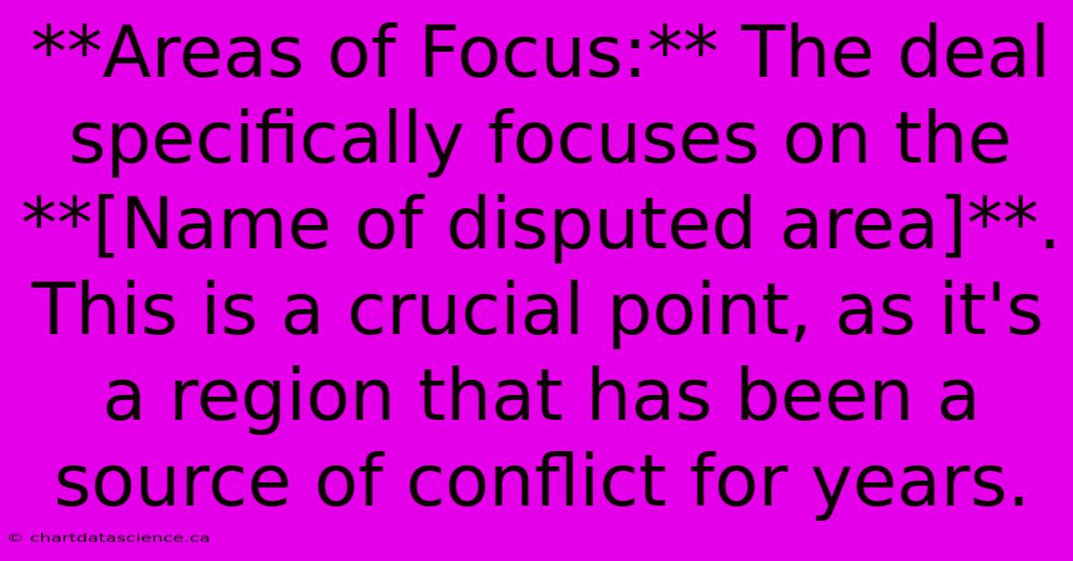 **Areas Of Focus:** The Deal Specifically Focuses On The **[Name Of Disputed Area]**. This Is A Crucial Point, As It's A Region That Has Been A Source Of Conflict For Years. 