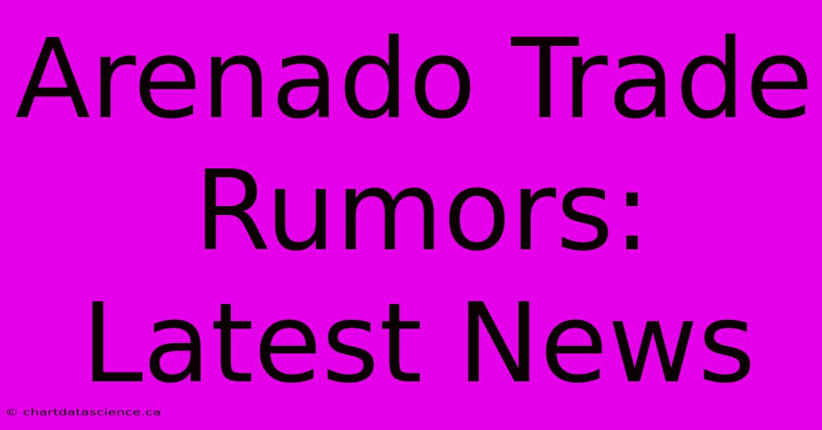 Arenado Trade Rumors: Latest News