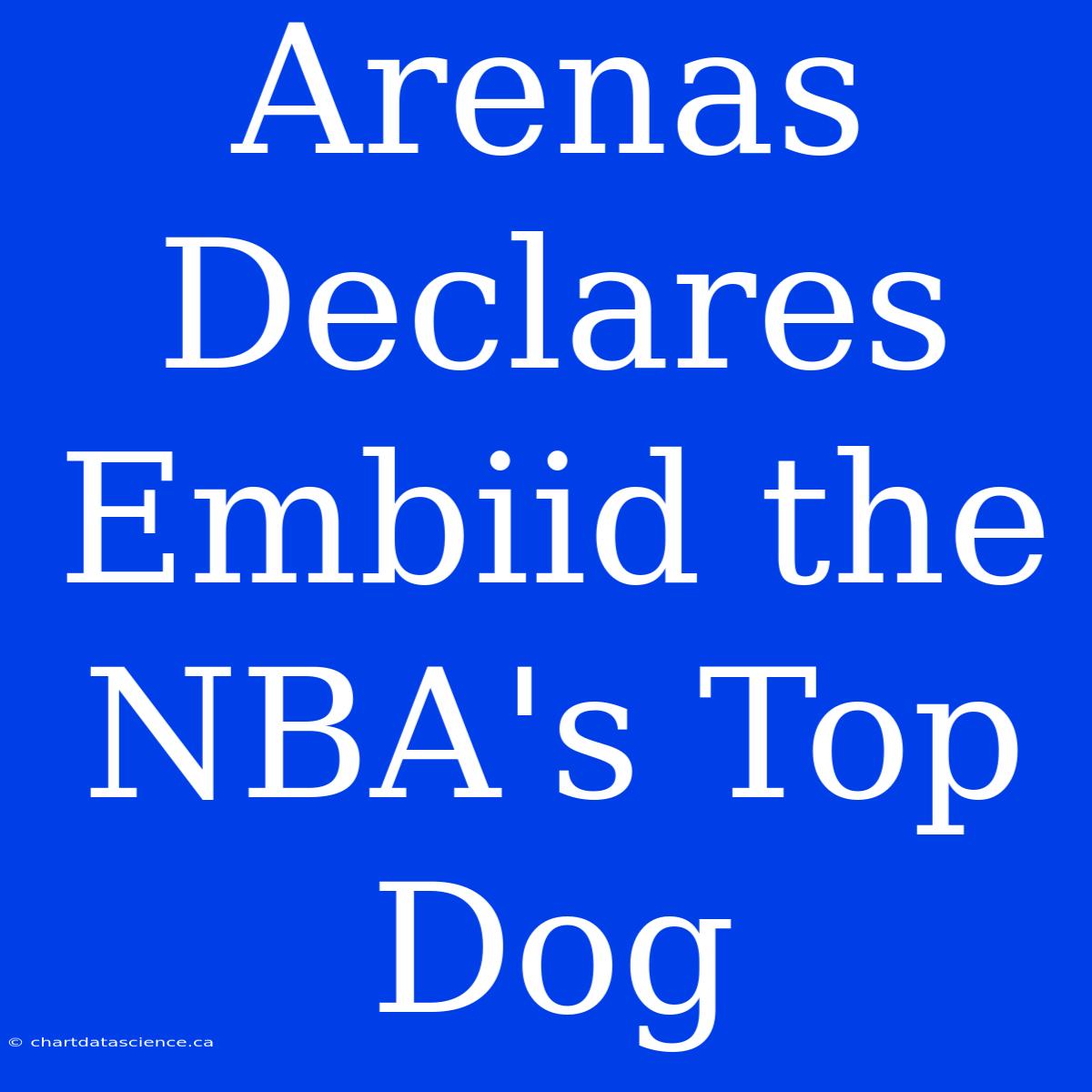 Arenas Declares Embiid The NBA's Top Dog