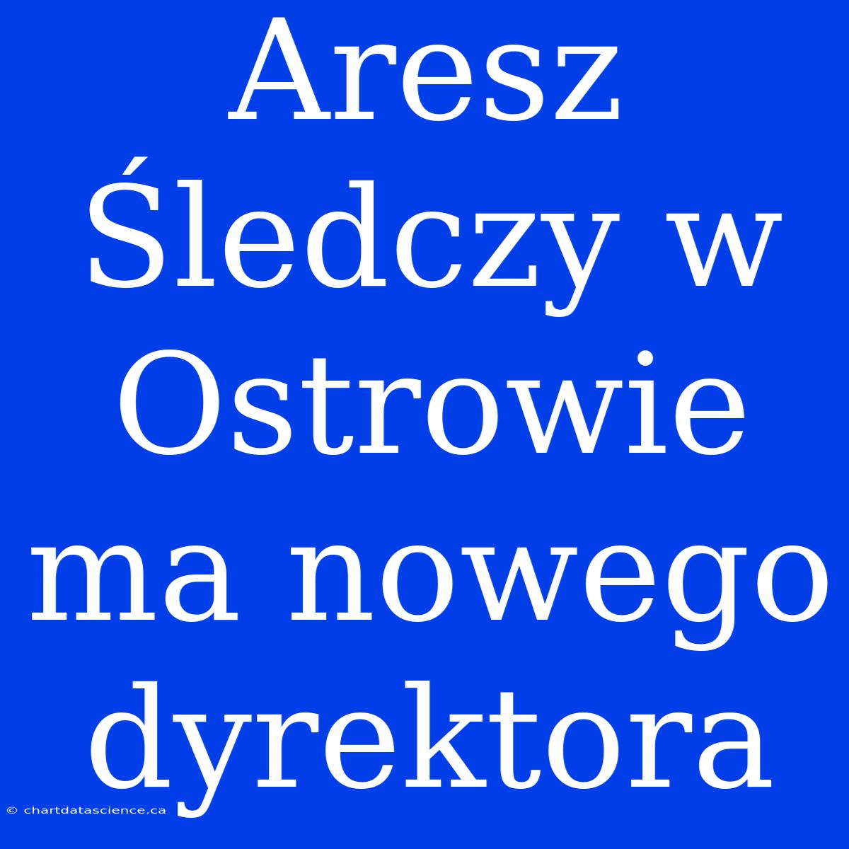 Aresz Śledczy W Ostrowie Ma Nowego Dyrektora