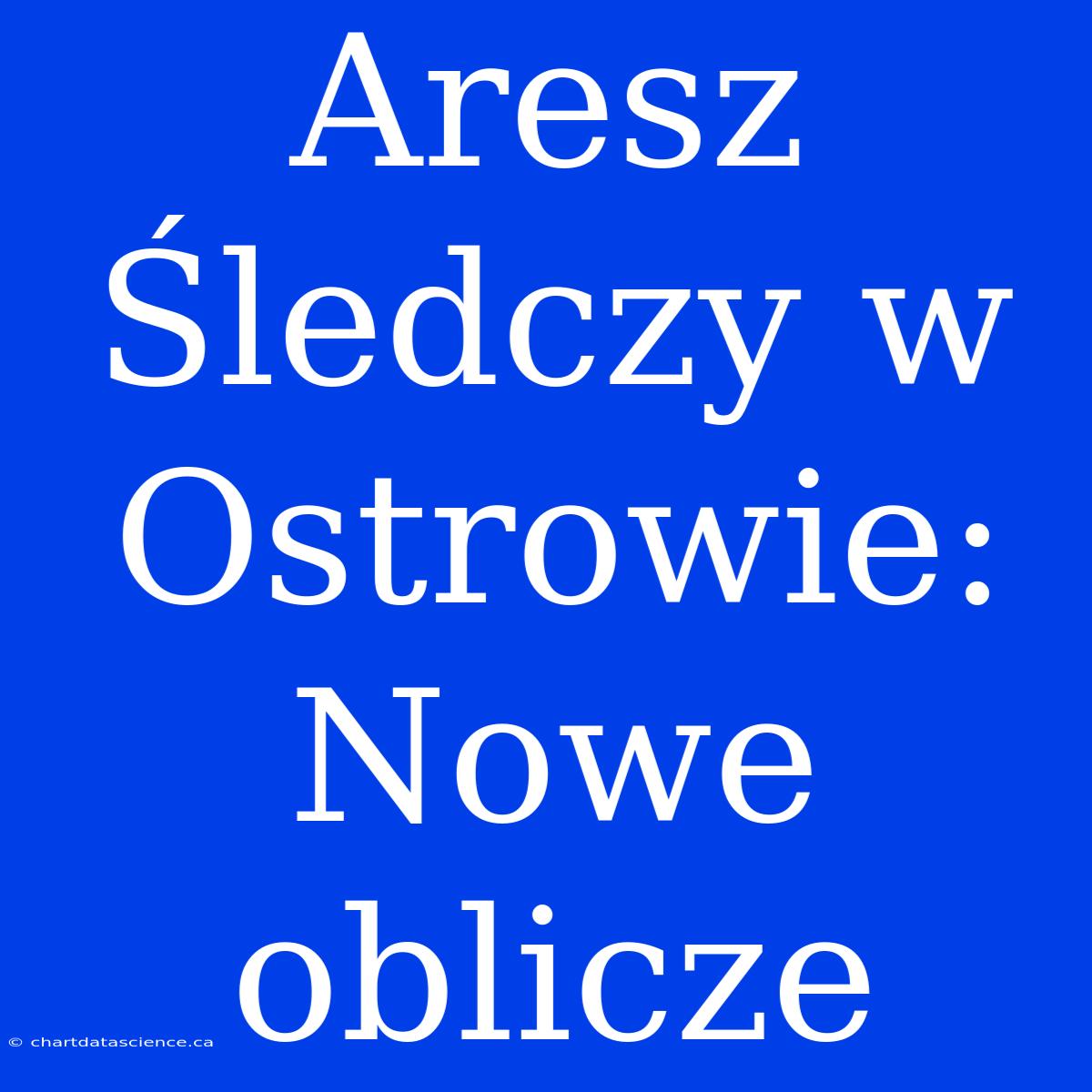 Aresz Śledczy W Ostrowie: Nowe Oblicze