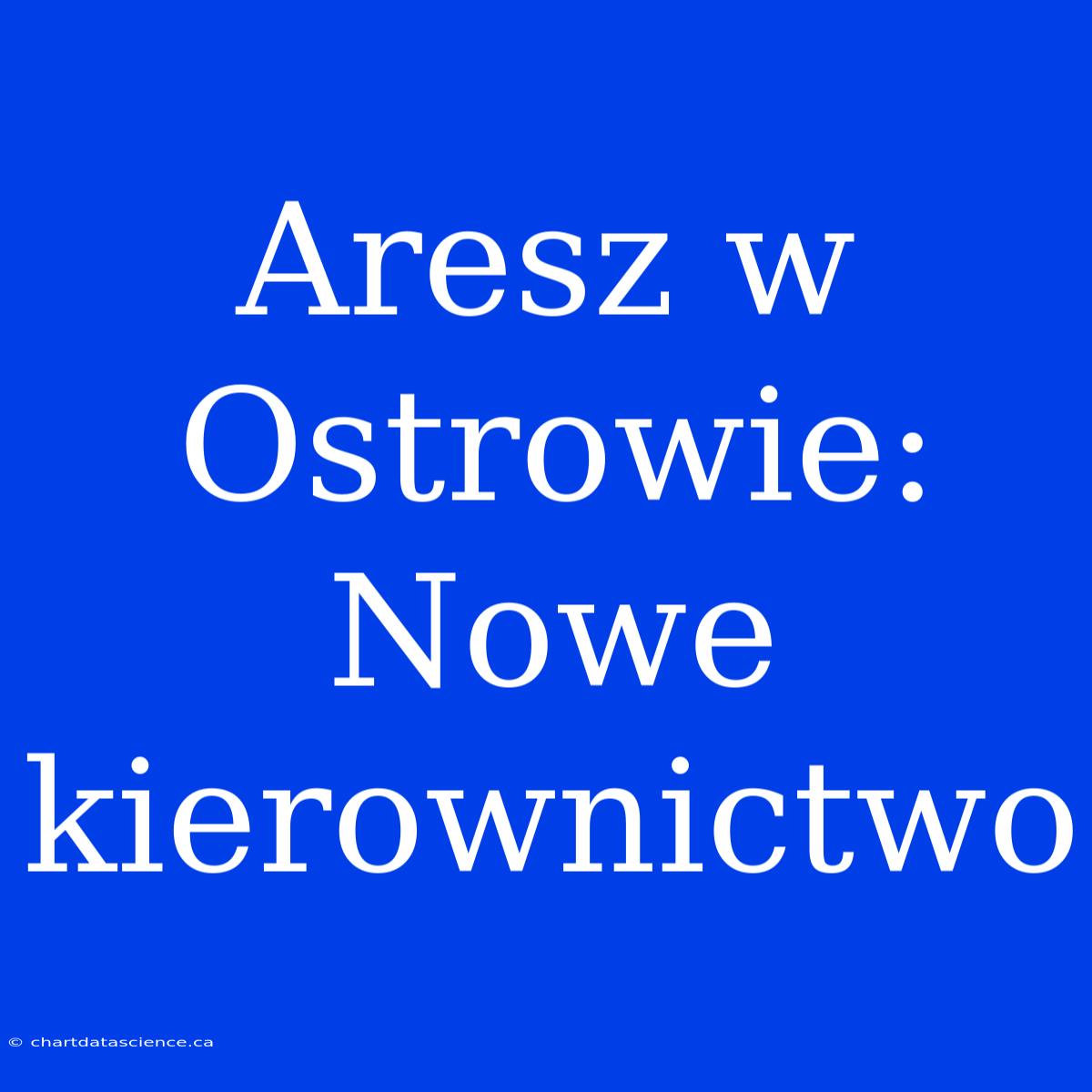 Aresz W Ostrowie: Nowe Kierownictwo