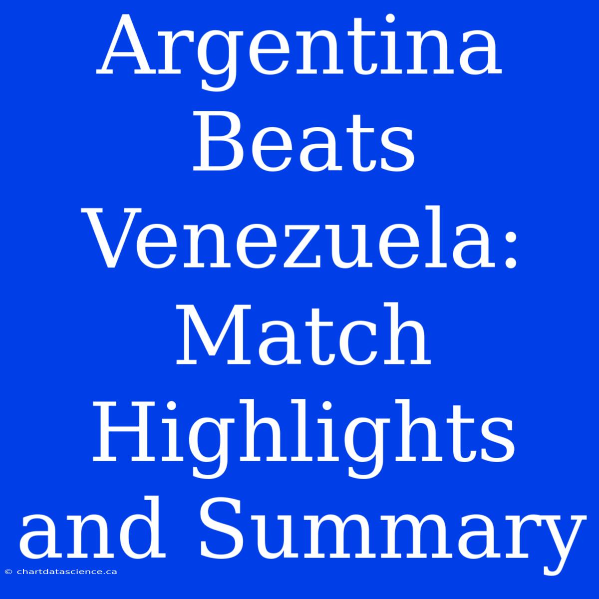 Argentina Beats Venezuela: Match Highlights And Summary