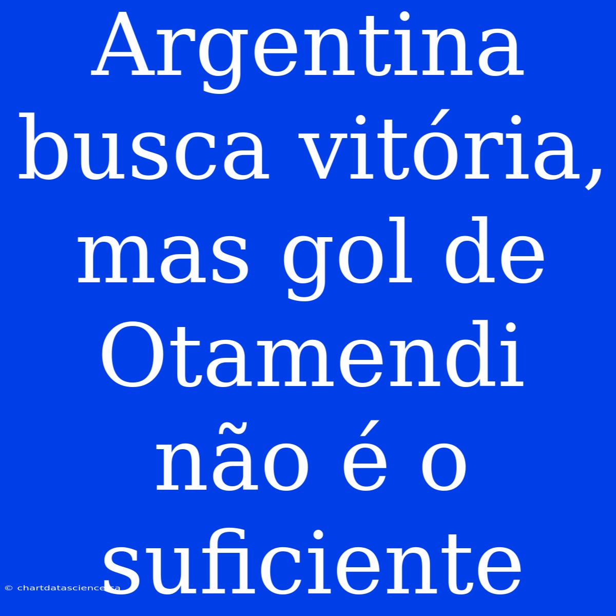 Argentina Busca Vitória, Mas Gol De Otamendi Não É O Suficiente