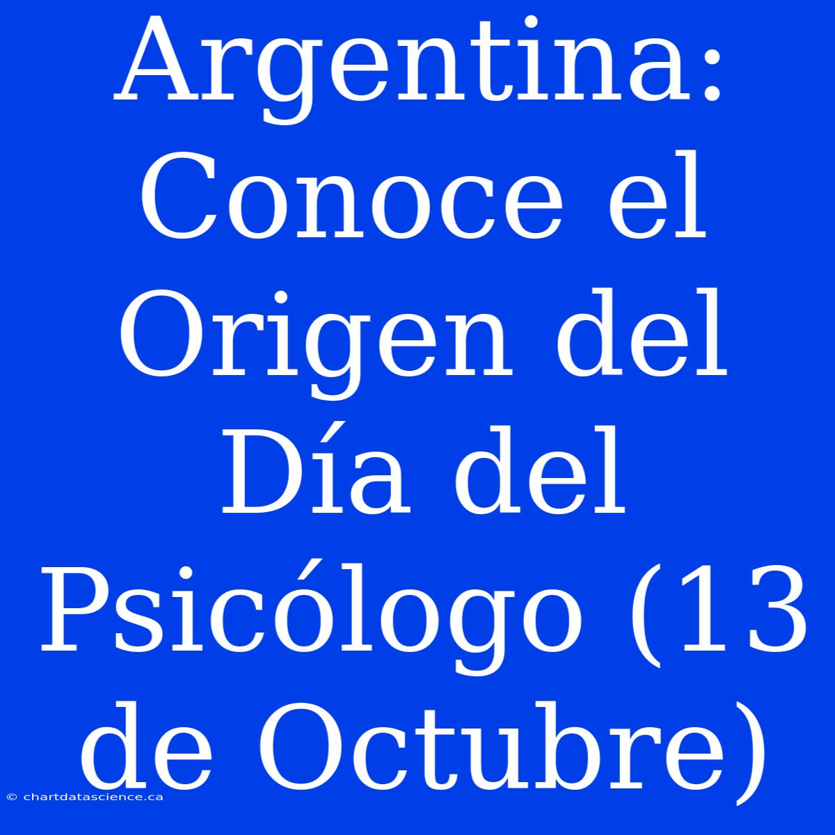 Argentina: Conoce El Origen Del Día Del Psicólogo (13 De Octubre)