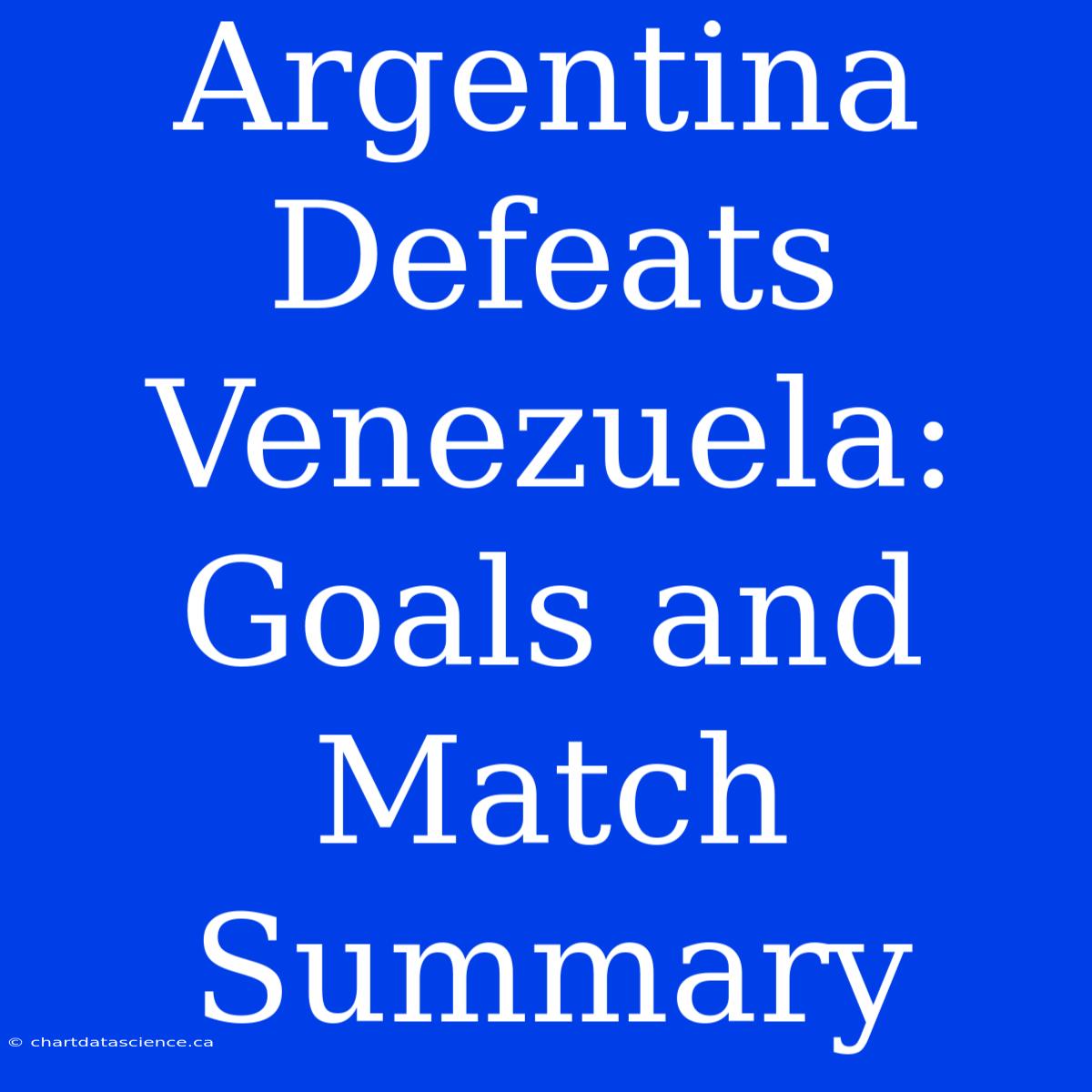 Argentina Defeats Venezuela: Goals And Match Summary