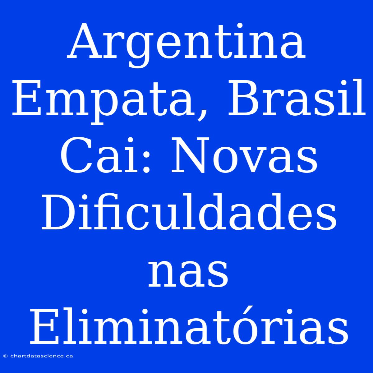 Argentina Empata, Brasil Cai: Novas Dificuldades Nas Eliminatórias