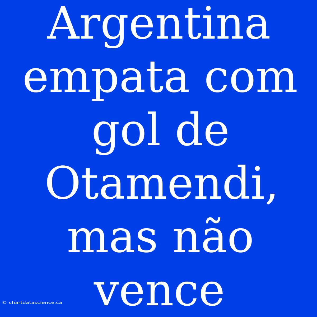 Argentina Empata Com Gol De Otamendi, Mas Não Vence