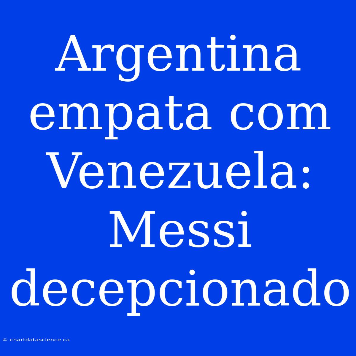 Argentina Empata Com Venezuela: Messi Decepcionado