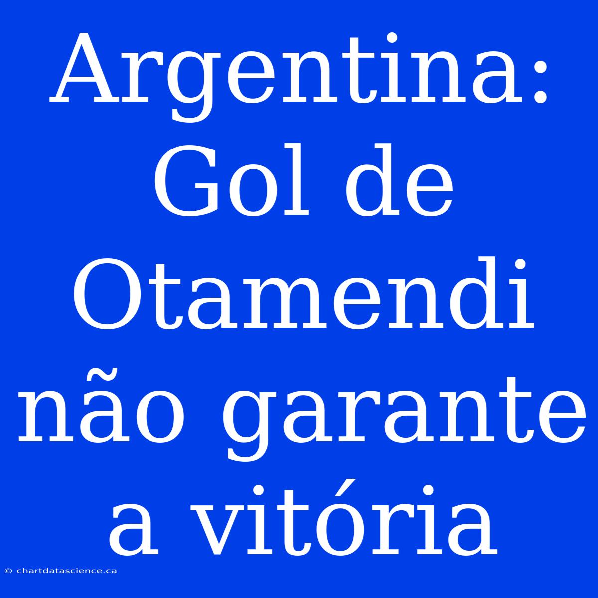 Argentina: Gol De Otamendi Não Garante A Vitória