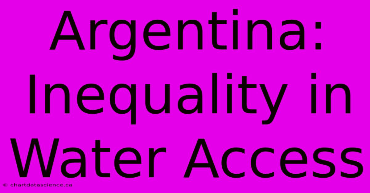 Argentina: Inequality In Water Access