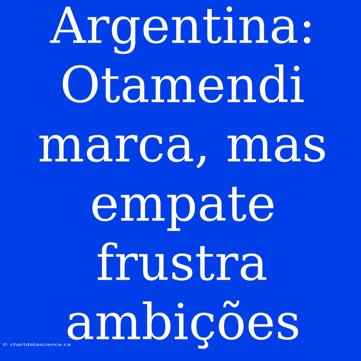 Argentina: Otamendi Marca, Mas Empate Frustra Ambições