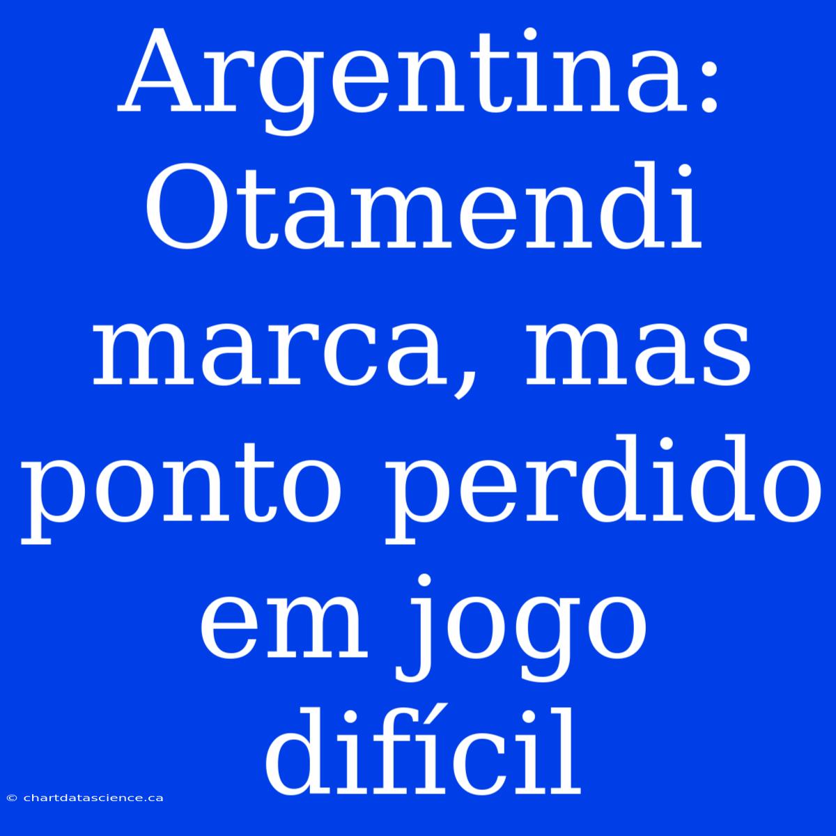 Argentina: Otamendi Marca, Mas Ponto Perdido Em Jogo Difícil