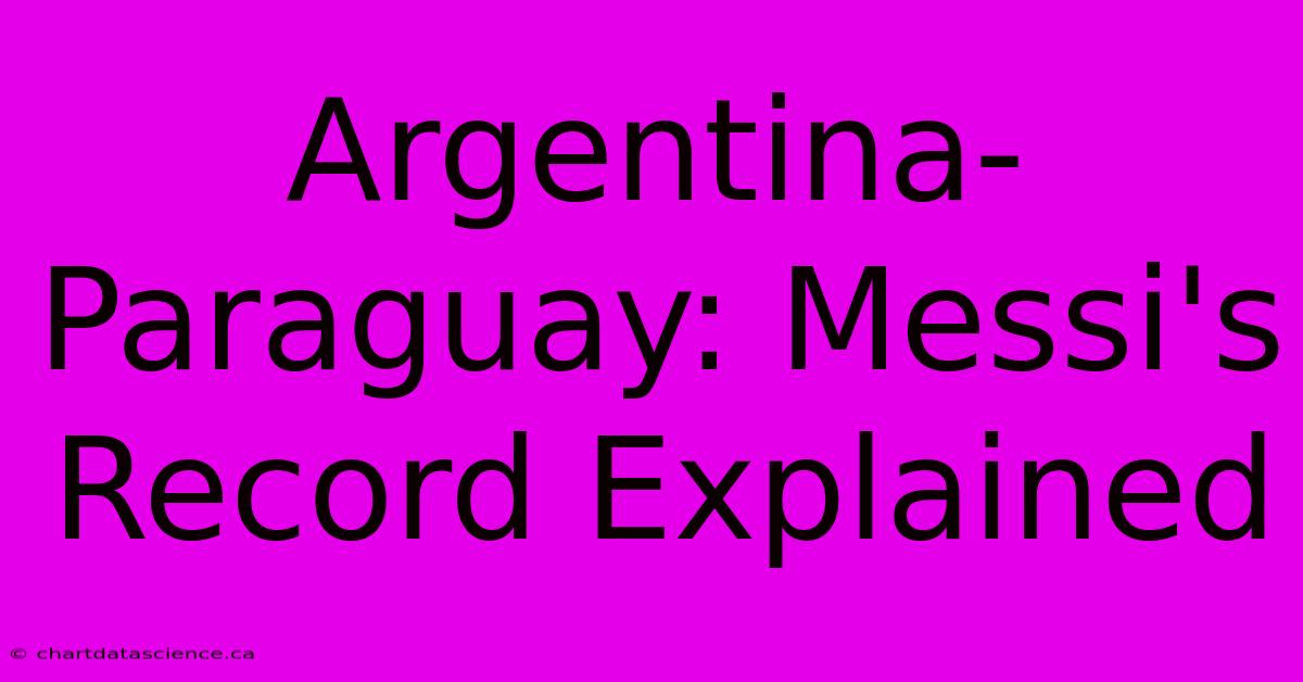 Argentina-Paraguay: Messi's Record Explained 