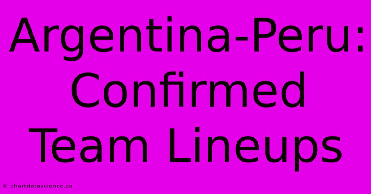 Argentina-Peru: Confirmed Team Lineups