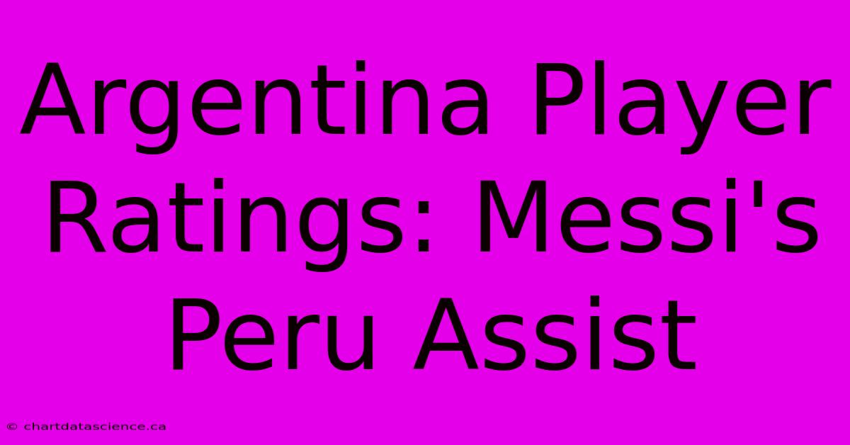 Argentina Player Ratings: Messi's Peru Assist