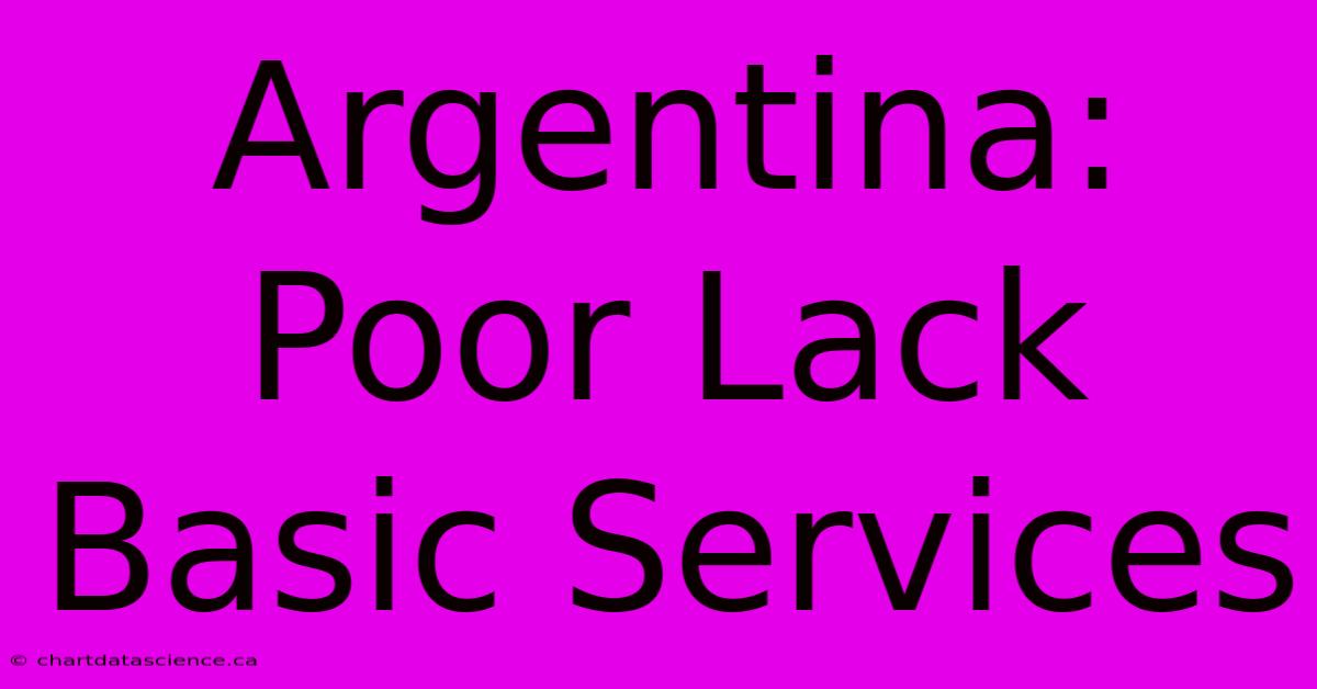 Argentina: Poor Lack Basic Services