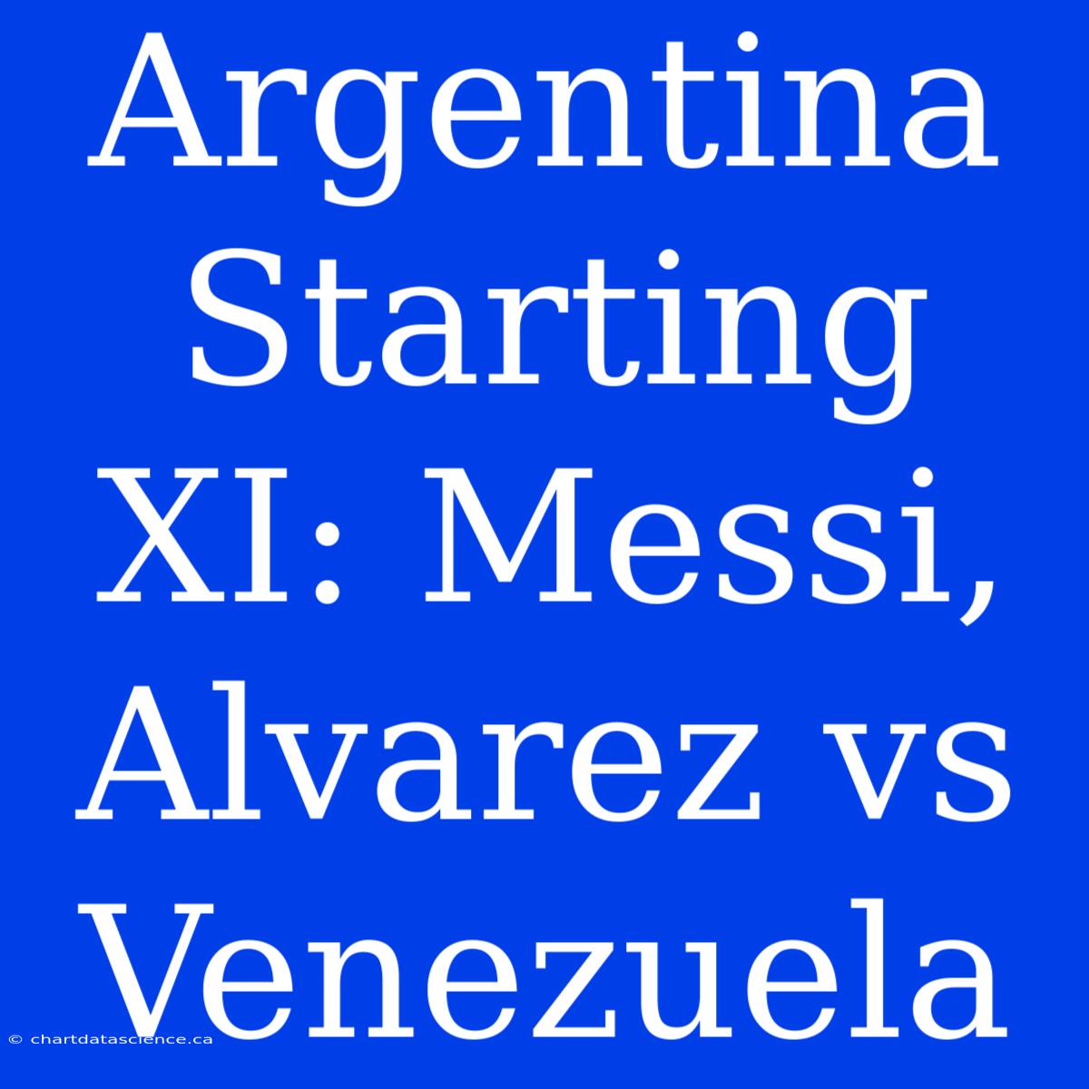 Argentina Starting XI: Messi, Alvarez Vs Venezuela