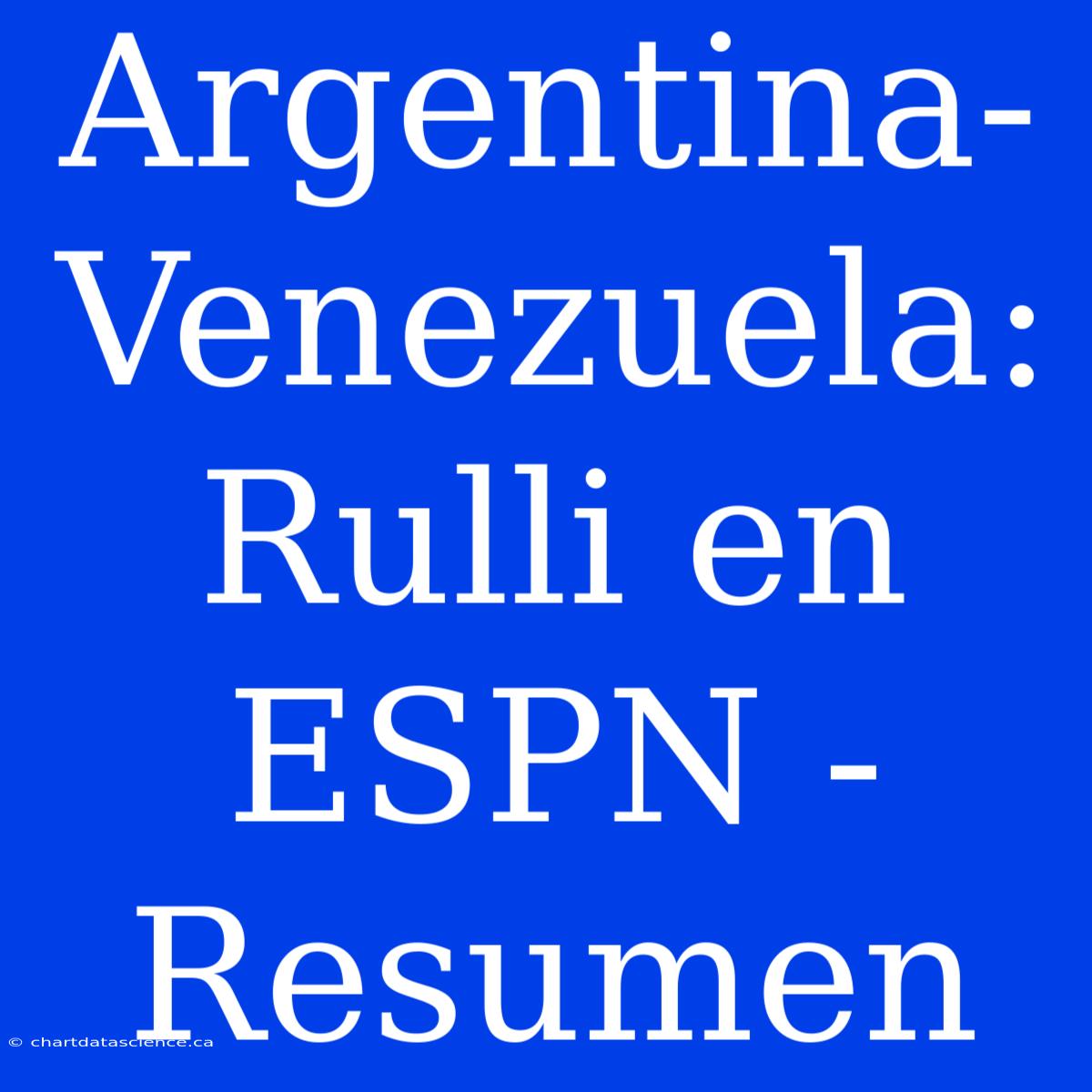 Argentina-Venezuela: Rulli En ESPN - Resumen