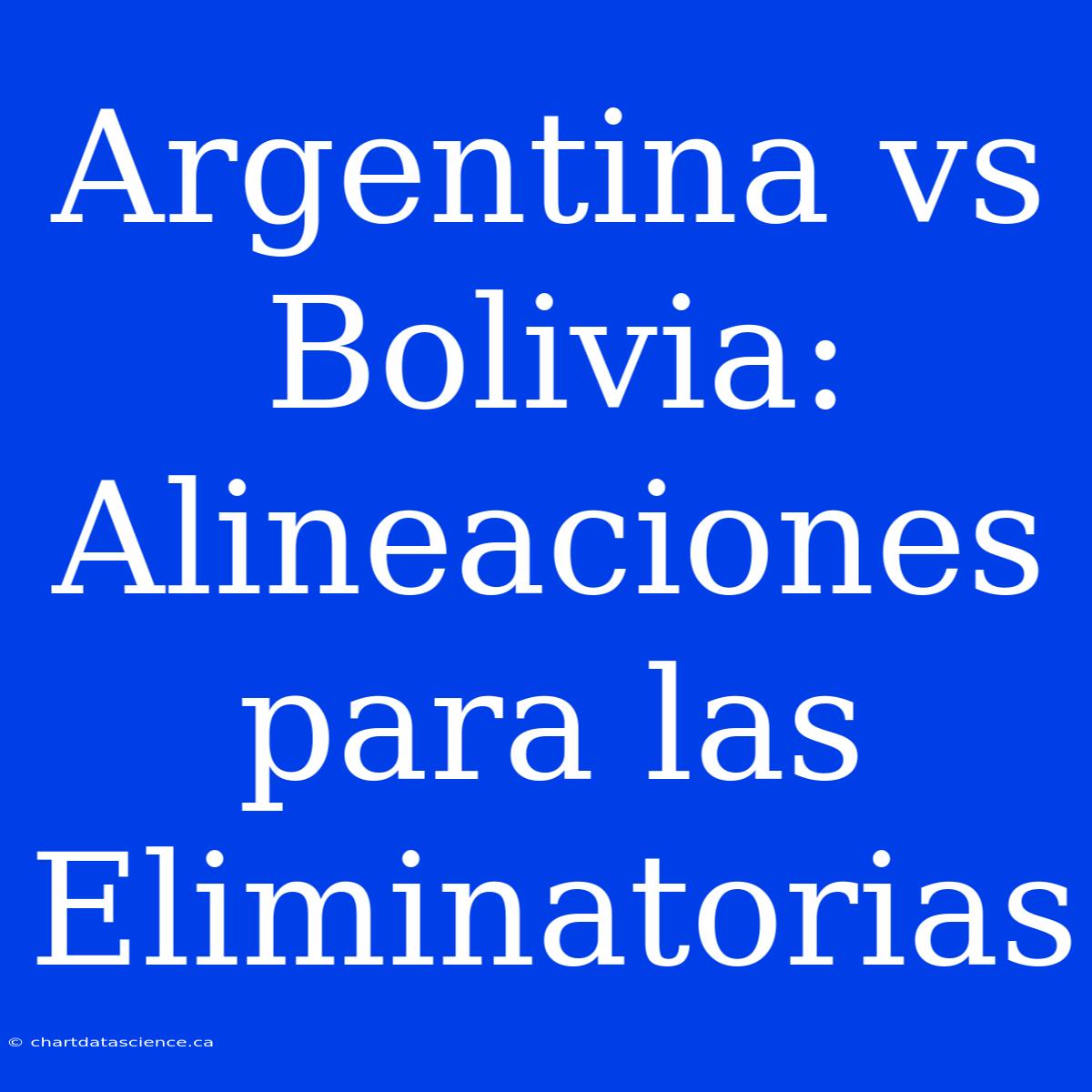 Argentina Vs Bolivia: Alineaciones Para Las Eliminatorias