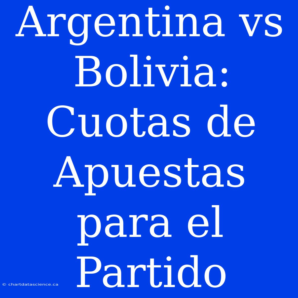 Argentina Vs Bolivia: Cuotas De Apuestas Para El Partido