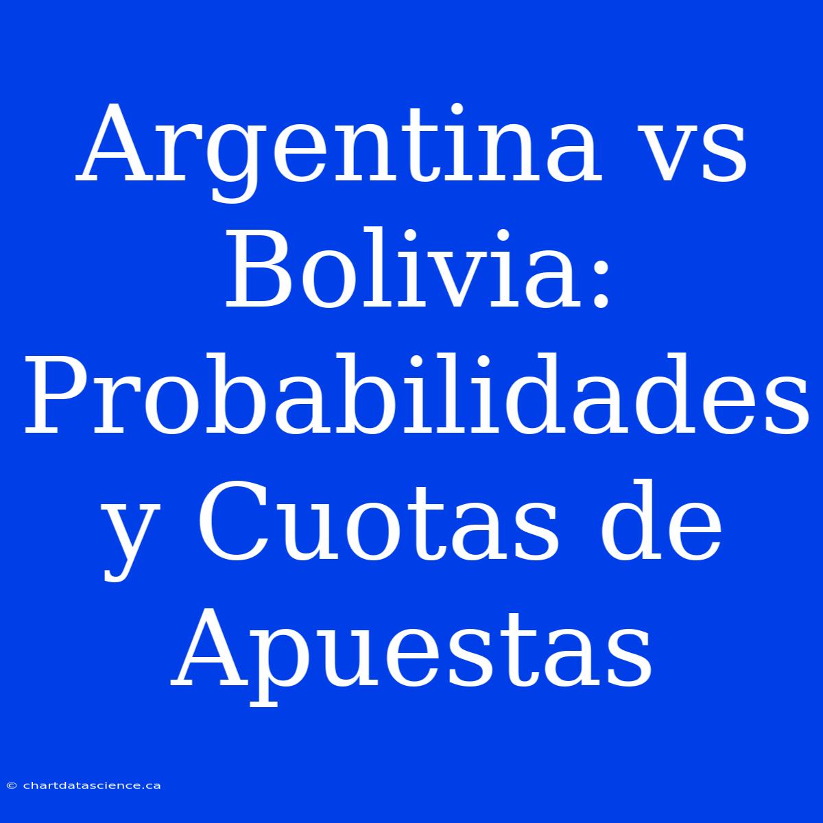 Argentina Vs Bolivia: Probabilidades Y Cuotas De Apuestas