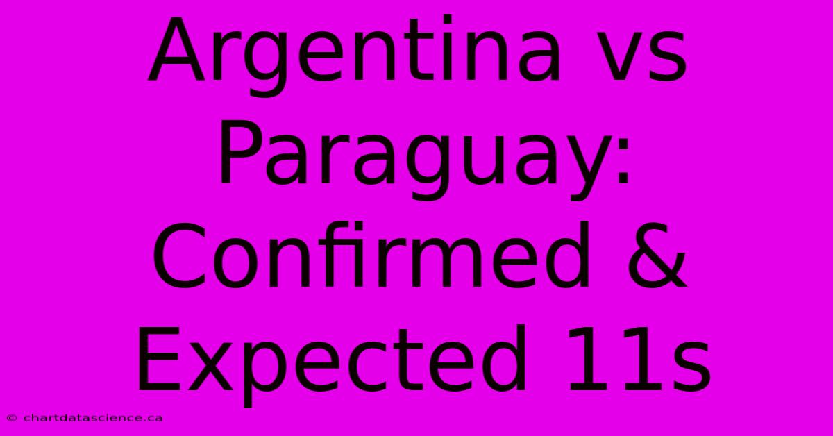 Argentina Vs Paraguay: Confirmed & Expected 11s