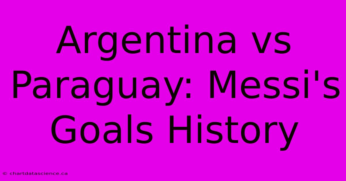 Argentina Vs Paraguay: Messi's Goals History